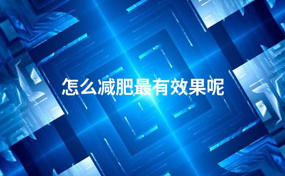 怎么减肥最有效果呢