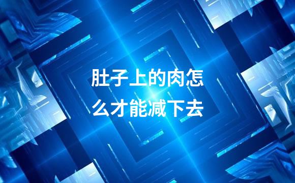 肚子上的肉怎么才能减下去